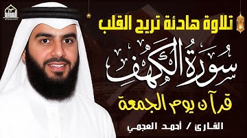 سورة الكهف كاملة الشيخ احمد العجمي 💚النسخة الأصلية تلاوة مؤثرة تريح القلب وتشرح الصدر