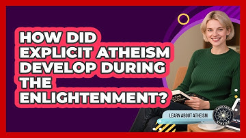 How Did Explicit Atheism Develop During The Enlightenment?
