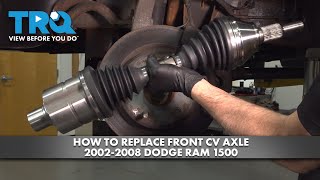 How to Replace Front CV Axle 20022008 Dodge Ram 1500