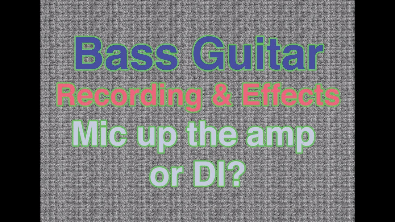 Bass Guitar Recording & Effects Mic up the amp or DI? YouTube