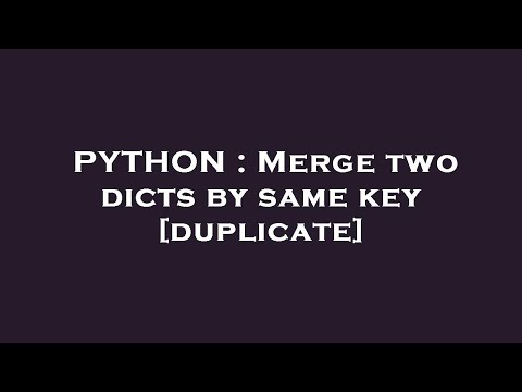 PYTHON : Merge two dicts by same key