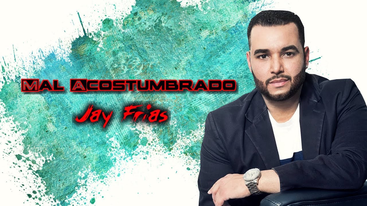 Jay Frias - Mal Acostumbrado (Bachata Hit) - YouTube