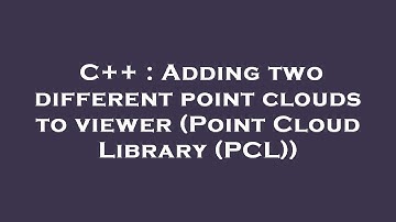 C++ : Adding two different point clouds to viewer (Point Cloud Library (PCL))