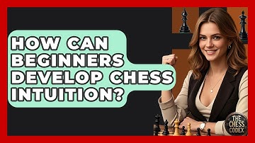 How Can Beginners Develop Chess Intuition? - The Chess Codex