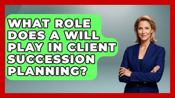 What Role Does A Will Play In Client Succession Planning? - Wealth Advisor Success Hub