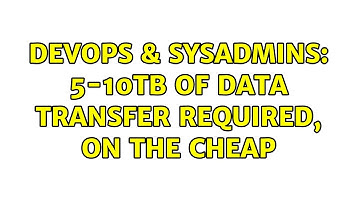 DevOps & SysAdmins: 5-10tb of data transfer required, on the cheap (11 Solutions!!)
