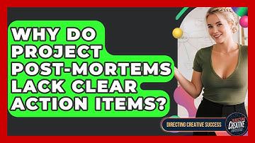 Why Do Project Post-mortems Lack Clear Action Items? - Directing Creative Success