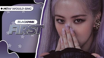 How Would BLACKPINK Sing - 