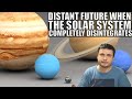 When Will The Solar System Completely Disintegrate?