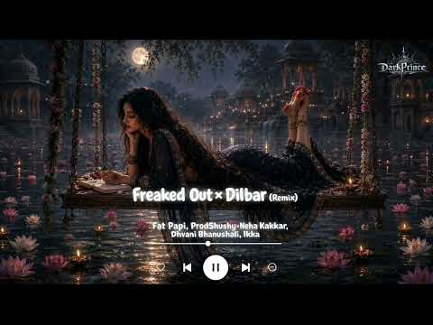 Freaked Out × Dilbar (Remix) | Fat Papi, ProdShushy × Neha Kakkar, Dhvani Bhanushali, Ikka | WIP