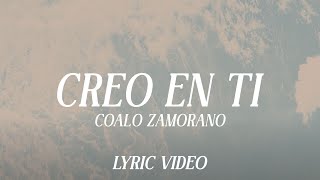 Video thumbnail of "Coalo Zamorano - Creo En Ti (Video Lyric)"