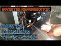 HOW TO FLUSHING THE SYSTEM OF AN INVERTER REFRIGERATOR