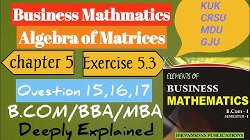 Algebra of Matrices | Exercise 5.3 (Q 15,16,17) | B.com 1st year | sem 1 | Business Mathmatics