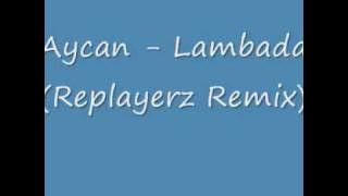 Aycan   Lambada Replayerz Remix 