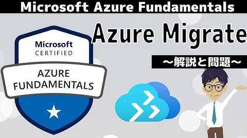【AZ-900】第25回 Azure Migrate (Azureのアーキテクチャとサービス分野 : Microsoft Azure Fundamentals)