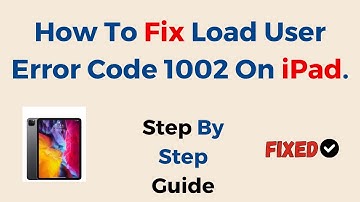 How To Fix Load User Error Code 1002 On iPad.