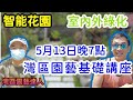 【灣區博士沈永年】灣區園藝達人｜智能花園｜內外綠化｜5月13日晚7點｜灣區園藝基礎講座