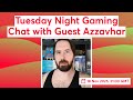 Tuesday Night Gaming Chat with Guest Azzavhar