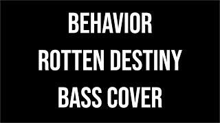 Behavior - Rotten Destiny - BASS COVER