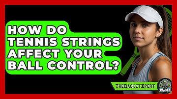 How Do Tennis Strings Affect Your Ball Control? - The Racket Xpert