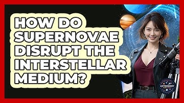 How Do Supernovae Disrupt The Interstellar Medium? - Astronomy Made Simple