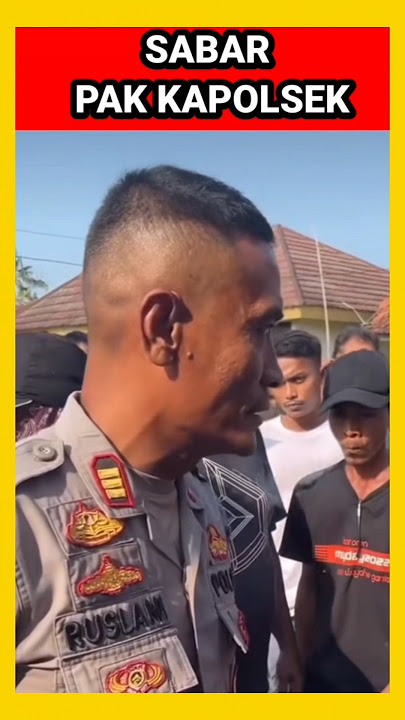 sabar pak kapolsek.