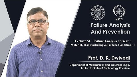 Lecture 51- Failure Analysis of Gear: Material, Manufacturing & Surface Condition - I