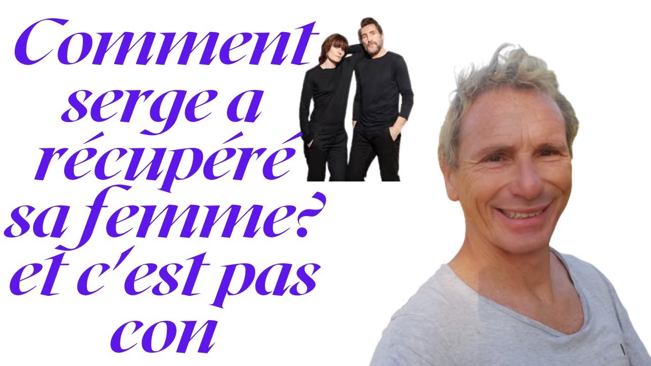 Comment serge a récupéré sa femme? et c'est pas con