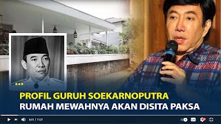 Profil Guruh Soekarnoputra, Nasib Rumah Mewahnya Akan Disita Paksa