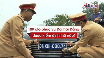 Phục vụ Đại hội 13 của Đảng: 109 oto "chất lượng" được kiểm định thế nào?
