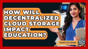 How Will Decentralized Cloud Storage Impact Education? - Teacher Tech Toolbox