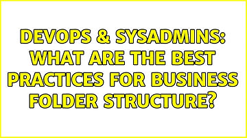 DevOps & SysAdmins: What Are The Best Practices For Business Folder Structure? (2 Solutions!!)