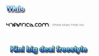 Wale- Kini Big Deal (Free Style) {www.47africa.com}