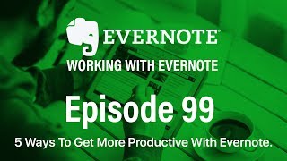 Working With Evernote | Ep 99 | 5 Ways To Get More Productive With Evernote.