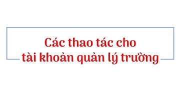 HƯỚNG DẪN CÁC THAO TÁC CHO TÀI KHOẢN QUẢN LÝ TRƯỜNG TRÊN OLM.VN