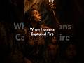 When Humans Captured Fire