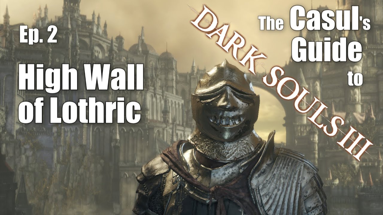 The Casul's Guide to Dark Souls 3 - High Wall of Lothric