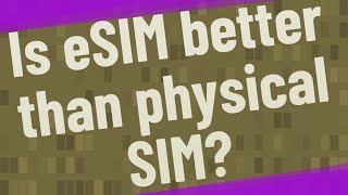 Is eSIM better than physical SIM?