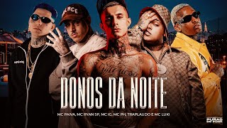 DONOS DA NOITE - MC Paiva, MC Ryan SP, MC IG, MC PH, TrapLaudo e MC Luki (DJ Murilo e LT)