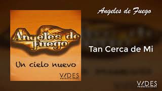 Video thumbnail of "Angeles De Fuego  - Tan Cerca de Mi"