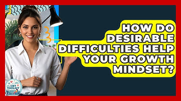How Do Desirable Difficulties Help Your Growth Mindset? - CBT Toolkit