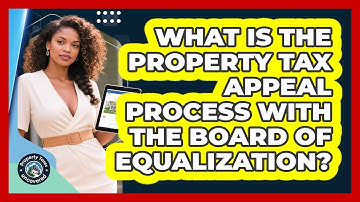 What Is The Property Tax Appeal Process With The Board Of Equalization? - Property Taxes Uncovered