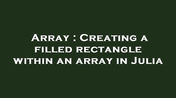 Array : Creating a filled rectangle within an array in Julia
