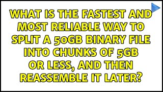 What is the fastest and most reliable way to split a 50GB binary file into chunks of 5GB