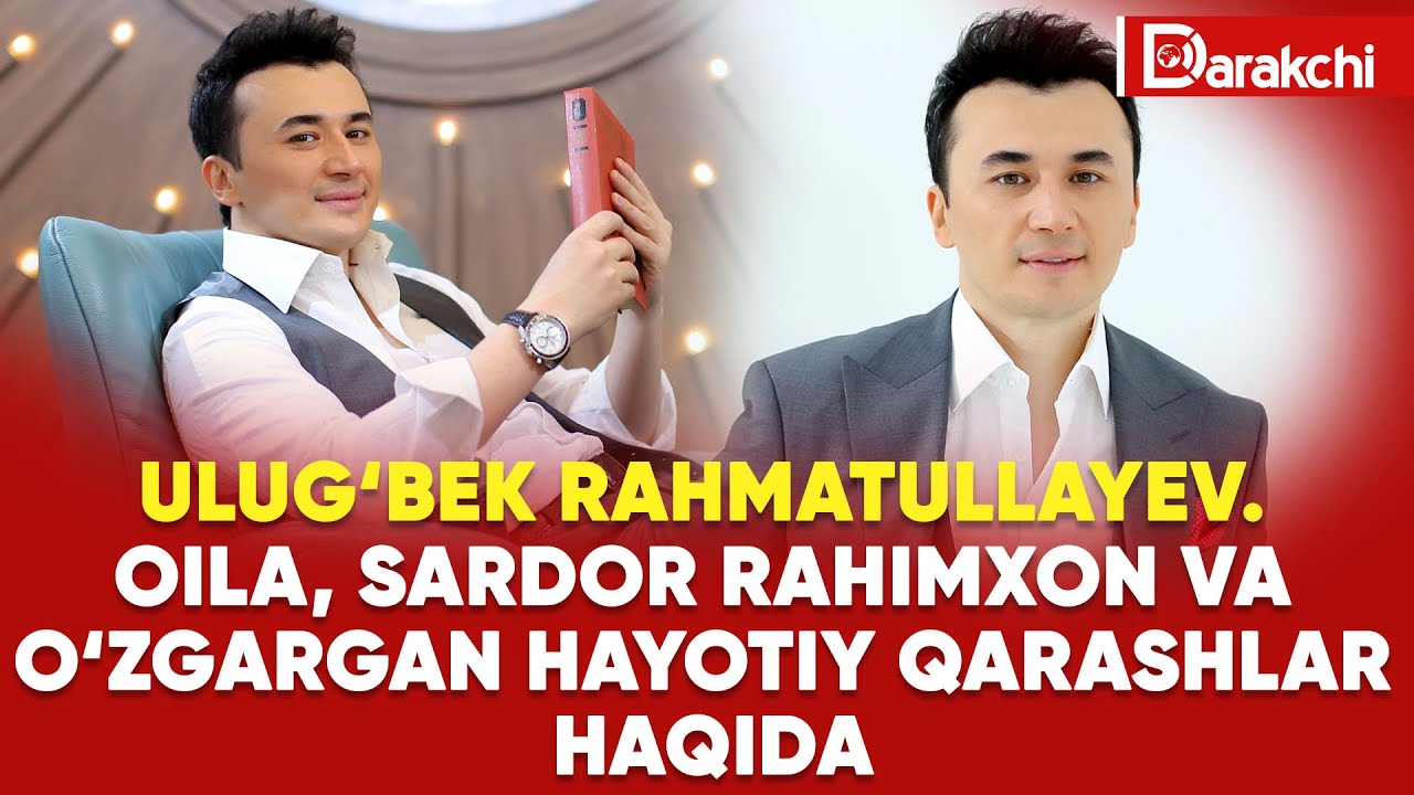 ULUG‘BEK RAHMATULLAYEV. OILA, SARDOR RAHIMXON VA O‘ZGARGAN HAYOTIY QARASHLAR HAQIDA