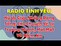 RADIO TÌNH YÊU -Ký Ức Giữa Những Dòng Sông: Câu Chuyện Về Sự Trưởng Thành, Mất Mát Và Niềm Tin