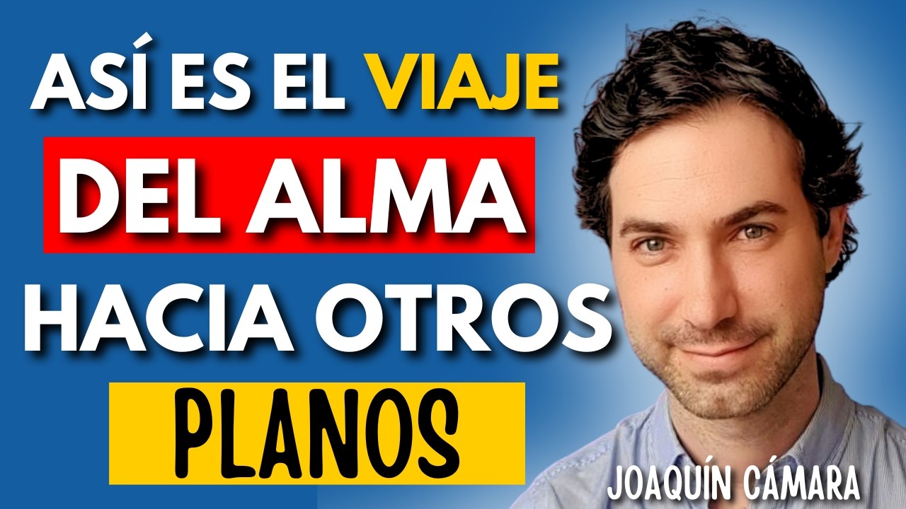 LA VIDA DESPUÉS DE LA MUERTE: El viaje del alma hacia otros planos ft. Joaquín Cámara