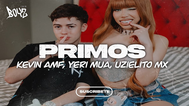 PRIMOS - KEVIN AMF, YERI MUA, UZIELITO MIX ft. DJ Kiire