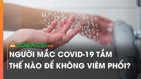 Người Mắc COVID-19 Tắm Thế Nào Để Không Viêm Phổi?
