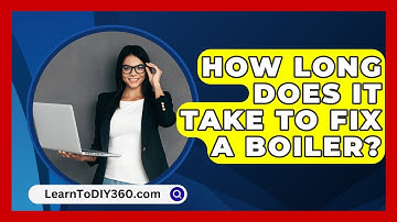 How Long Does It Take To Fix A Boiler? - LearnToDIY360.com